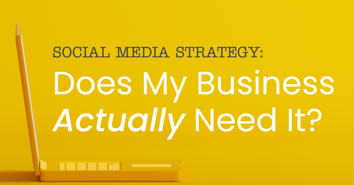 Social Media Strategy: Does My Business Actually Need It?